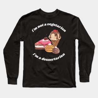 I'm not a vegetarian, I'm a dessertarian Long Sleeve T-Shirt